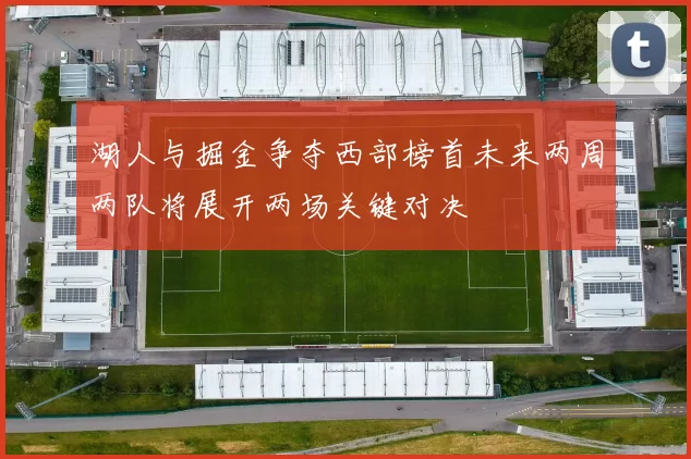湖人与掘金争夺西部榜首未来两周两队将展开两场关键对决